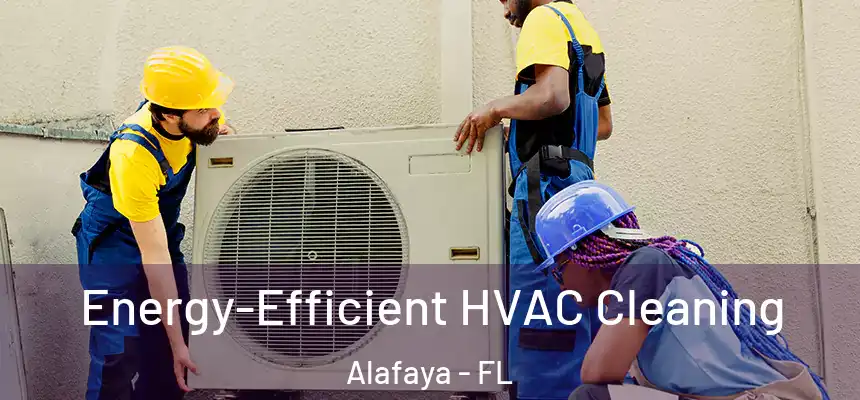  Energy-Efficient HVAC Cleaning Alafaya - FL
